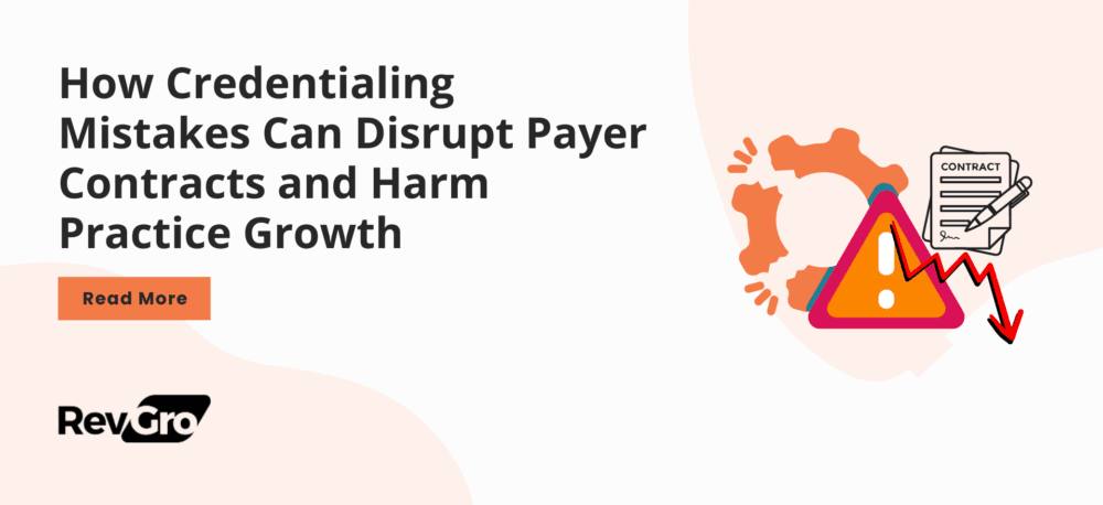 How Credentialing Mistakes Can Disrupt Payer Contracts and Harm Practice Growth