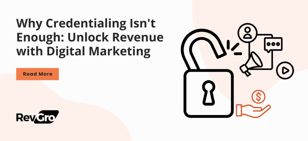Why Credentialing Isn’t Enough: Unlock Revenue with Digital Marketing