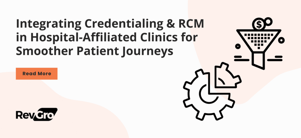 Integrating Credentialing & RCM in Hospital-Affiliated Clinics for Smoother Patient Journeys