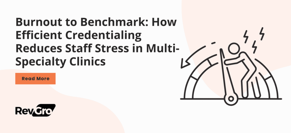 Burnout to Benchmark: How Efficient Credentialing Reduces Staff Stress in Multi-Specialty Clinics