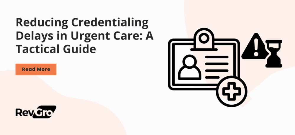 Reducing Credentialing Delays in Urgent Care: A Tactical Guide